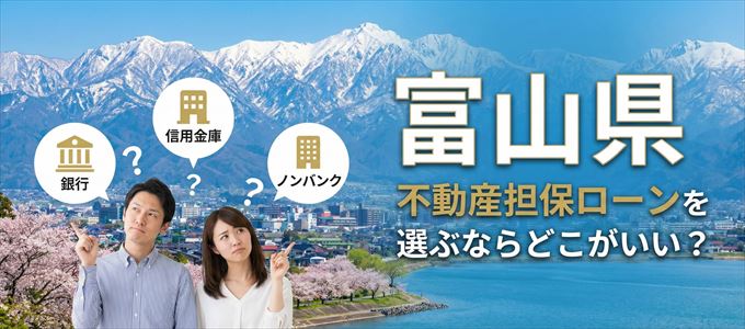 富山県で不動産担保ローンを利用するなら何処がおすすめ?