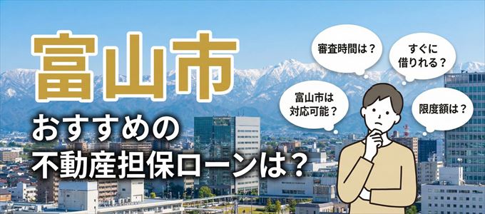 富山市でおすすめの不動産担保ローンは？